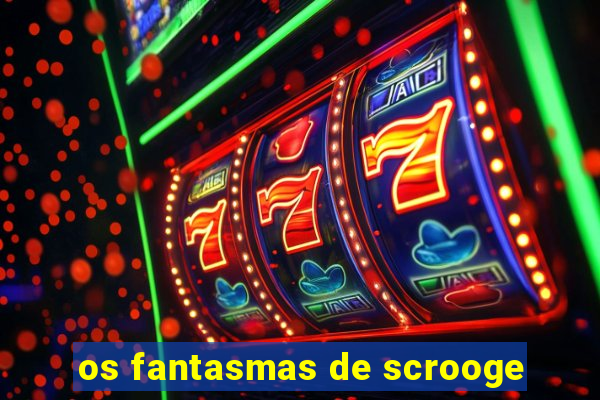 os fantasmas de scrooge